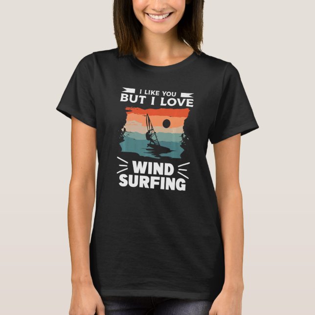 I Like You But I Love Wind Surfing Windsurfing Win T Shirt (Framsida)
