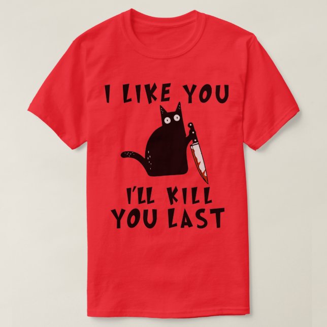 I like you Ill Kill You Last Funny Murderous Black T Shirt (Design framsida)