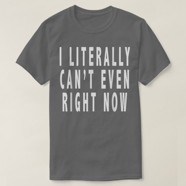 I Literally Cant even Höger NowFunny 2911 T Shirt (Design framsida)