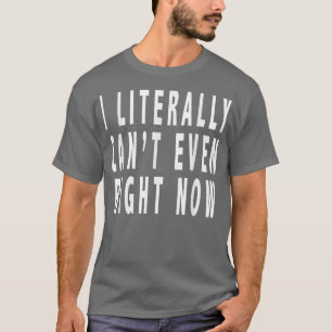 I Literally Cant even Höger NowFunny 2911 T Shirt