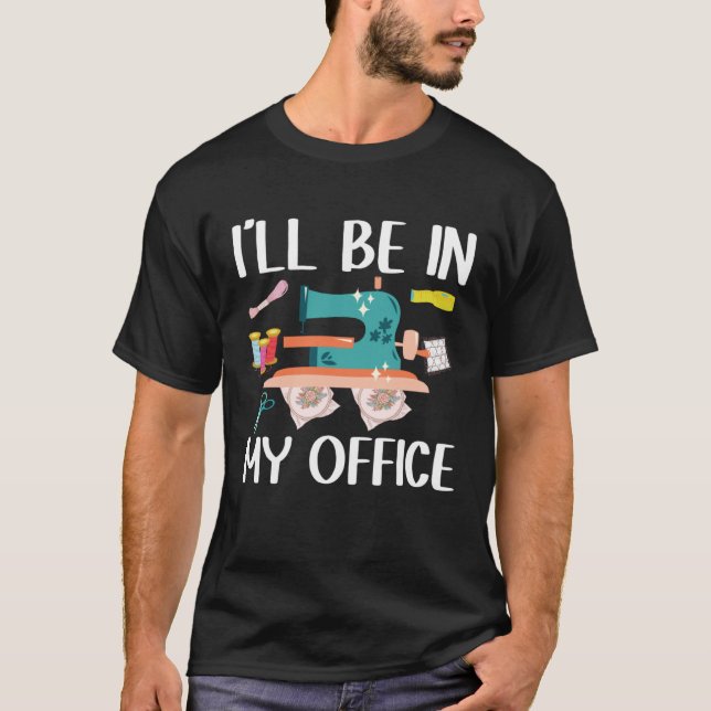 I ll Be In My Office  Seamstress Quilting Sewing T Shirt (Framsida)