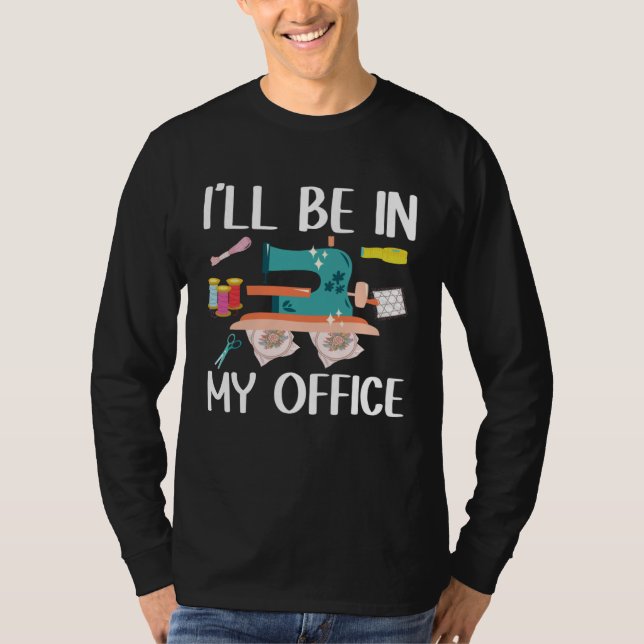 I ll Be In My Office  Seamstress Quilting Sewing T Shirt (Framsida)