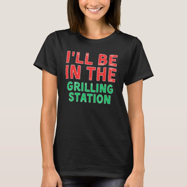 I ll Be In The Grilling Station Barbecuing X Mas T Shirt (Framsida)
