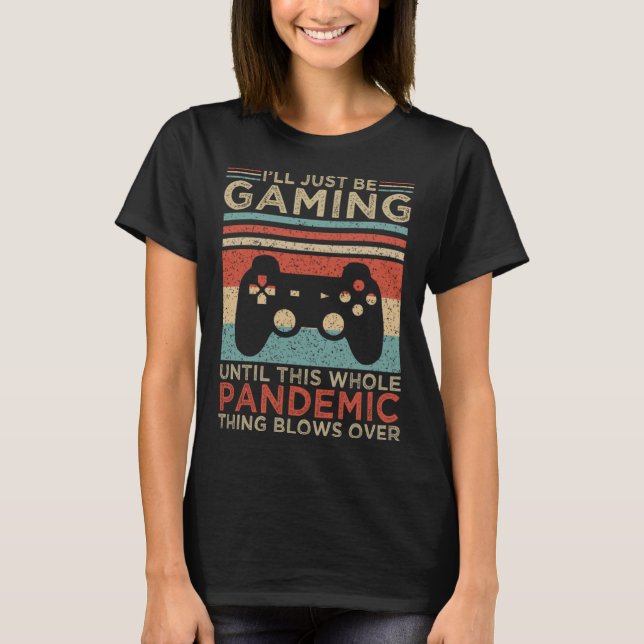 I ll Just Be Gaming Until This Whole Pandemic Thin T Shirt (Framsida)
