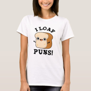 I Loaf Puns Funny Bread Pun T Shirt