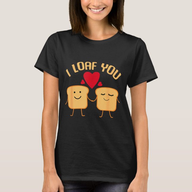 I Loaf You Funny Valentine's Day Bread Lover Gift  T Shirt (Framsida)