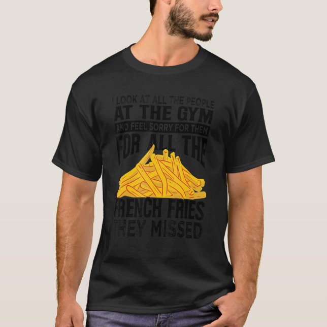 I Look At All The People At The Gym   French Fries T Shirt (Framsida)
