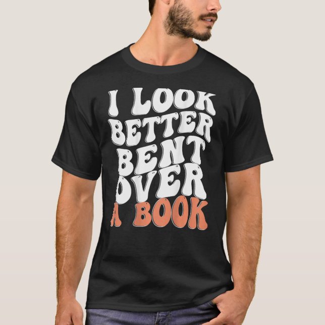 I Look Better Bent Over A Book T Shirt (Framsida)