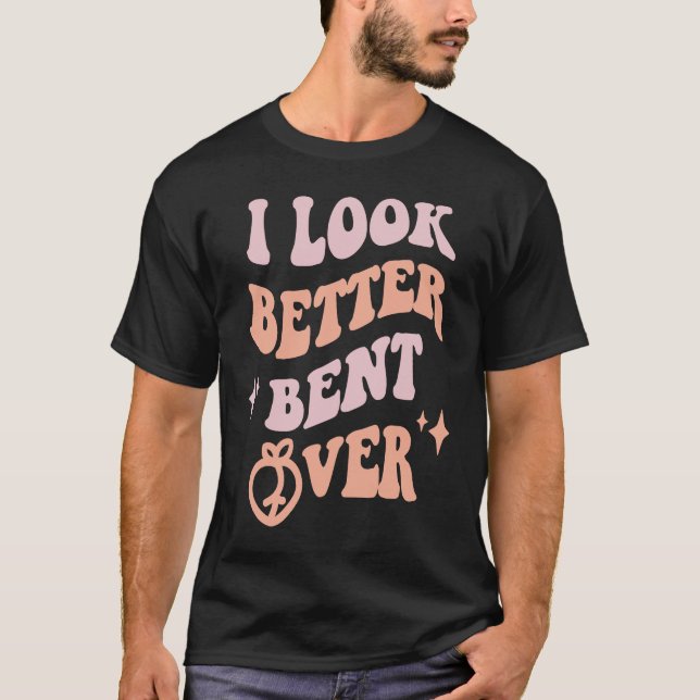I Look Better Bent Over  Sarcastic Sayings Booty P T Shirt (Framsida)