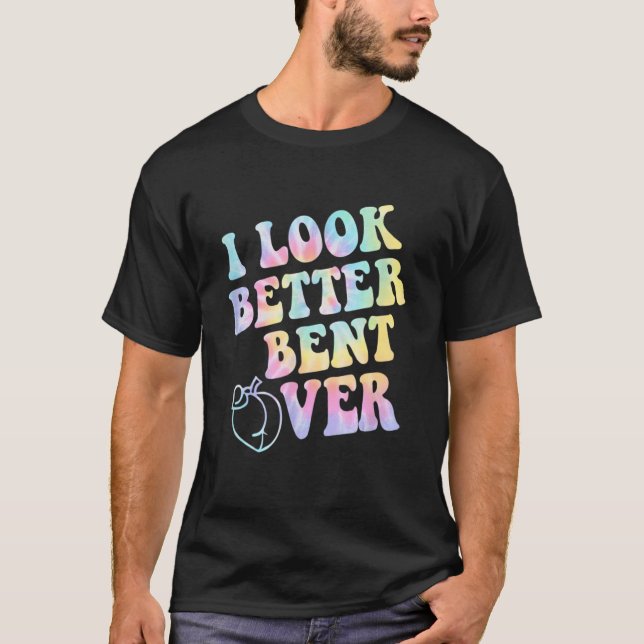 i look better bent over Tie Dye_1 T Shirt (Framsida)
