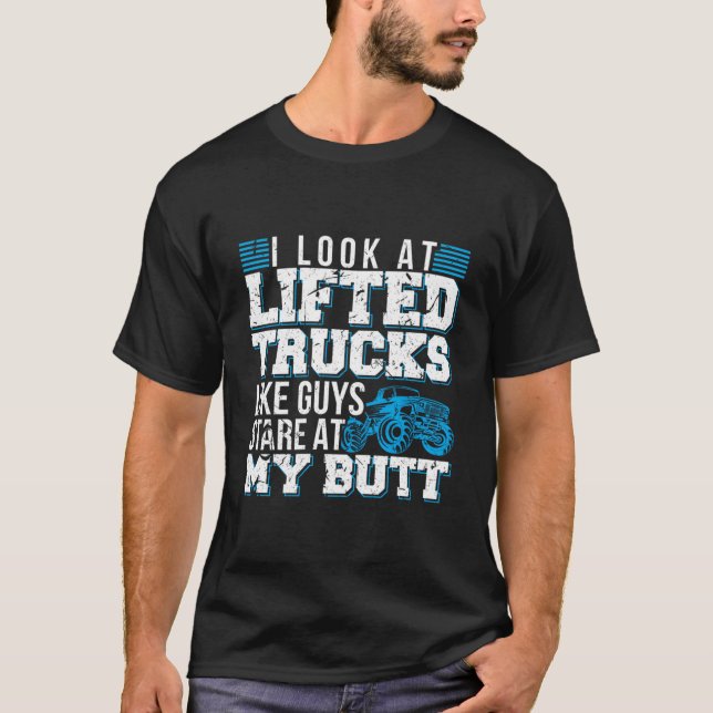 I Look Lifted Trucks Like Guys Stare At My Butt T Shirt (Framsida)