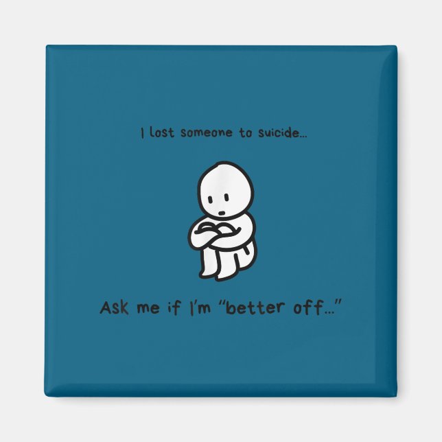 I Lost Someone To Suicide Ask Me If I'm Better Off Magnet (Framsidan)