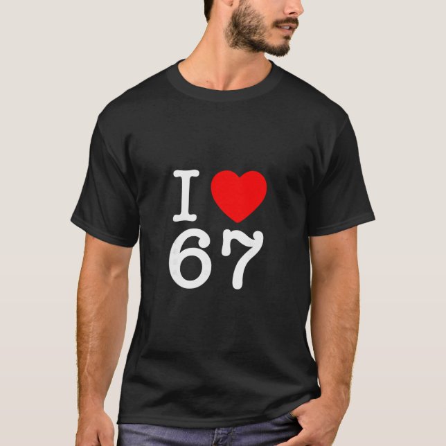 I Love 67 67 Six Seven Meme  T Shirt (Framsida)