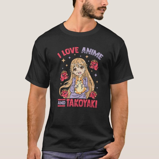 I Love Anime And Takoyaki - Kawaii Otaku Girl - Cu T Shirt (Framsida)