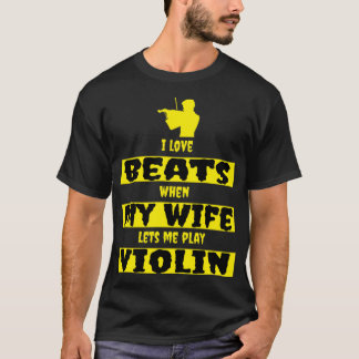 i love beats when my wife lets me play violin t shirt