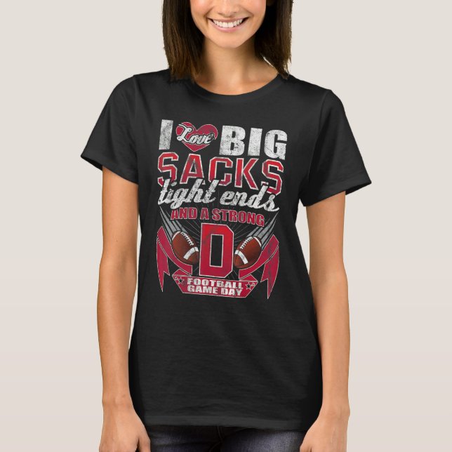 I Love Big Sacks Tight Ends And Strong D  Football T Shirt (Framsida)