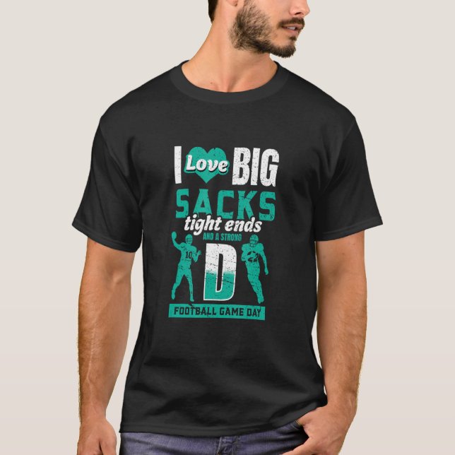 I Love Big Sacks Tight Ends and Strong D  Football T Shirt (Framsida)