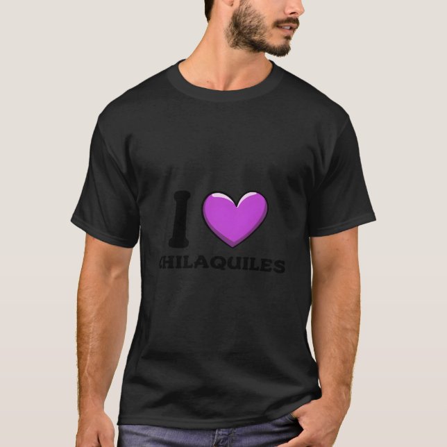 I Love Chilaquiles Mexican Food T Shirt (Framsida)