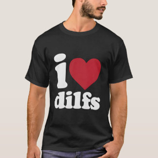 I Love Dilfs T Shirt