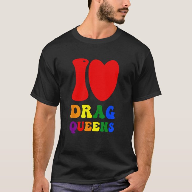 I Love Drag Queens Proudly Celebrating Individuali T Shirt (Framsida)
