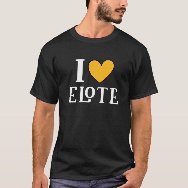 I Love Elote Mexican Food     11 T Shirt (Framsida)