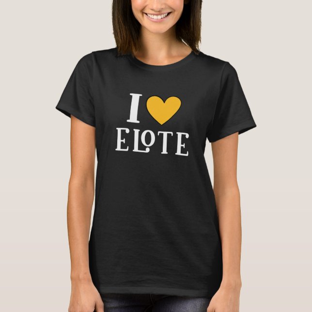I Love Elote Mexican Food     11 T Shirt (Framsida)