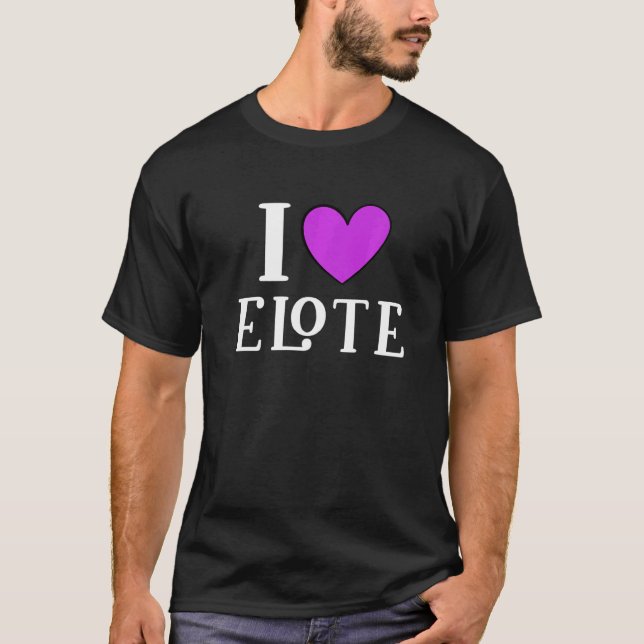 I Love Elote Mexican Food     5 T Shirt (Framsida)