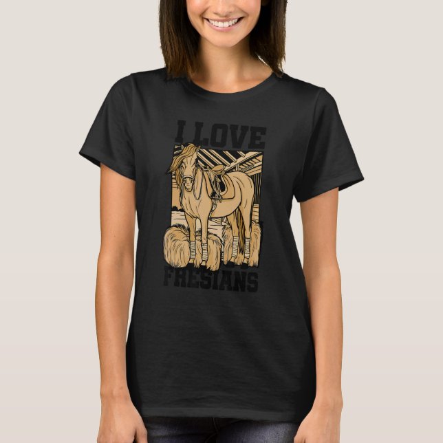 I Love Fresians Equestrian Horse Lover Horse Ridin T Shirt (Framsida)