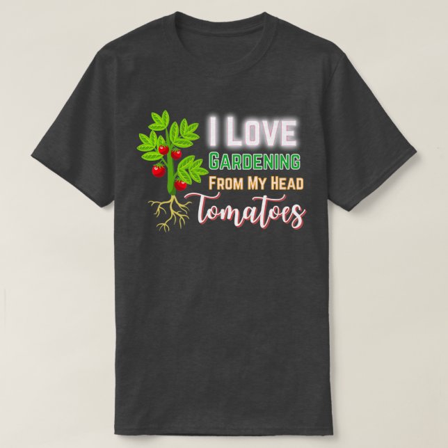 I Love Gardening From My Head Tomatoes, Funny Gard T Shirt (Design framsida)