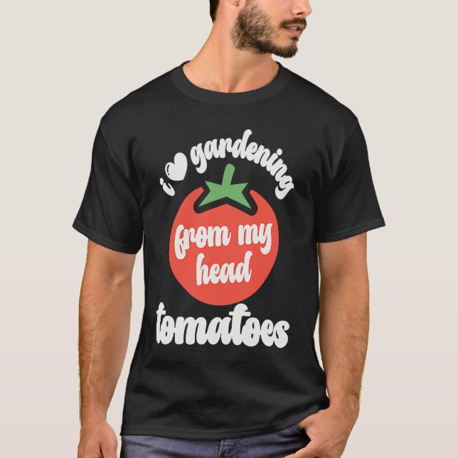 I Love Gardening From My Head Tomatoes  Tomato Gar T Shirt (Framsida)