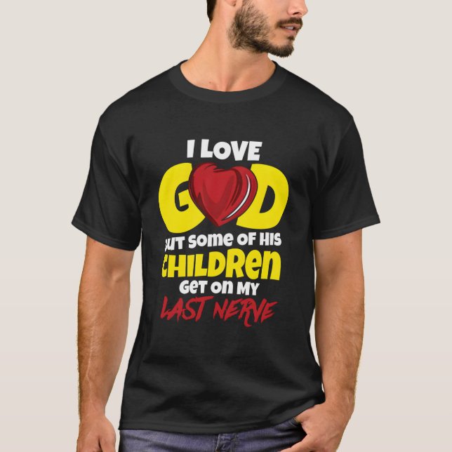 I Love God But Some Of His Children Get On My Last T Shirt (Framsida)