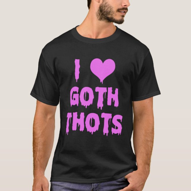 I Love Goth Thots T Shirt (Framsida)