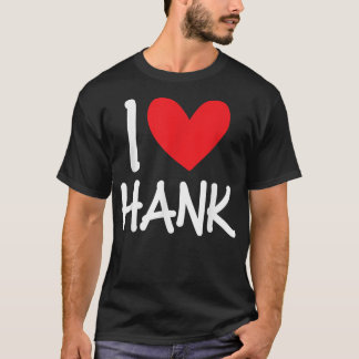 I Love Hank Name Personalized Men Guy BFF Friend H T Shirt