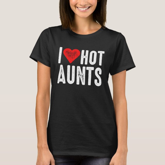 I Love Hot Aunts T Shirt (Framsida)
