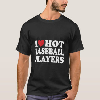 I Love Hot Baseball Players I He Hot Baseball Play T Shirt