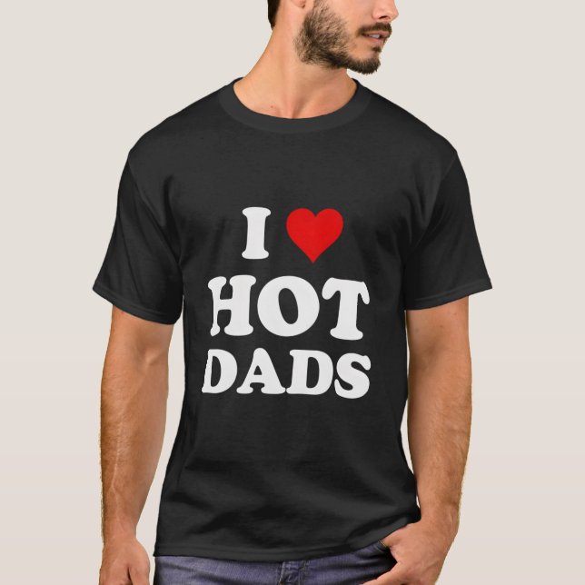 I Love Hot Dads T Shirt (Framsida)