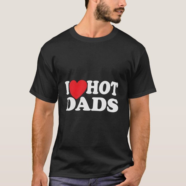 I Love Hot Dads T Shirt (Framsida)