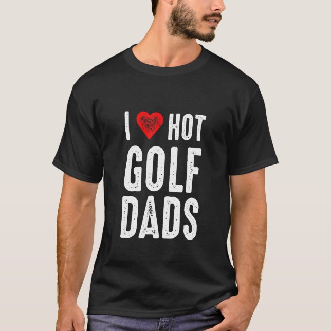 I Love Hot Golf Dads T Shirt (Framsida)