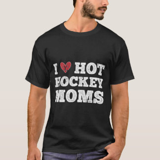 I Love Hot Hockey Moms Distressed He T Shirt