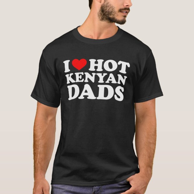 I Love Hot Kenyan Dads T Shirt (Framsida)
