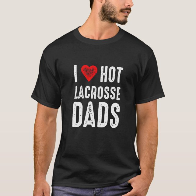 I Love Hot Lacrosse Dads T Shirt (Framsida)