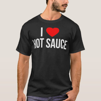 I Love Hot Sauce  T Shirt