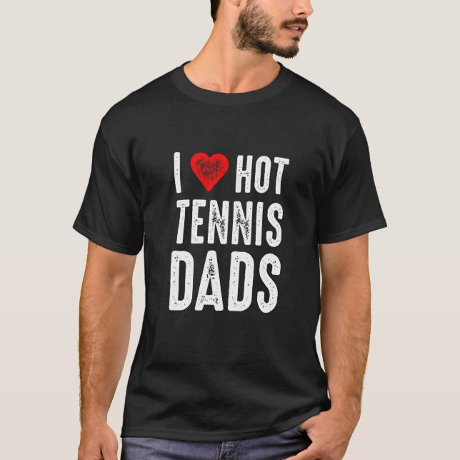 I Love Hot Tennis Dads T Shirt (Framsida)