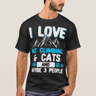 I Love Ice Climbing Cats And 3 People Ice Climber T Shirt