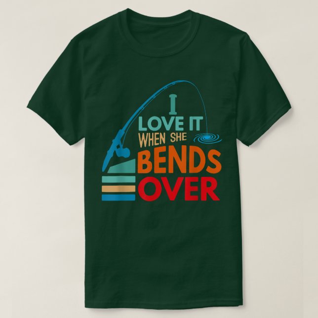 I Love It When She Bends Over Fish Fishing Fisherm T Shirt (Design framsida)