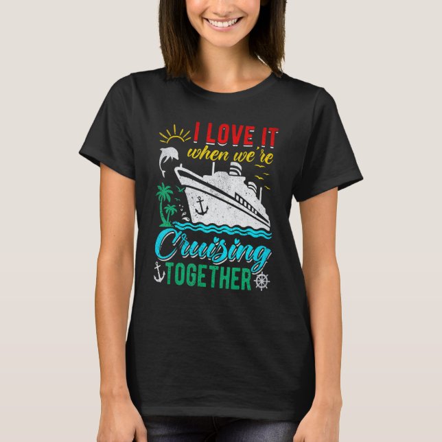 I Love It When We re Cruising Together Family Crui T Shirt (Framsida)