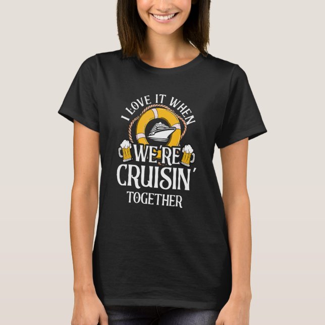 I Love It When Were Cruising Together Funny Cruise T Shirt (Framsida)