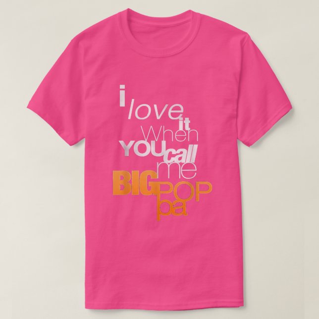 I Love It When You Call Me Big Poppa T  T Shirt (Design framsida)