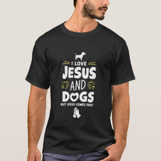 I Love Jesus and Dogs But Jesus Comes First T Shirt