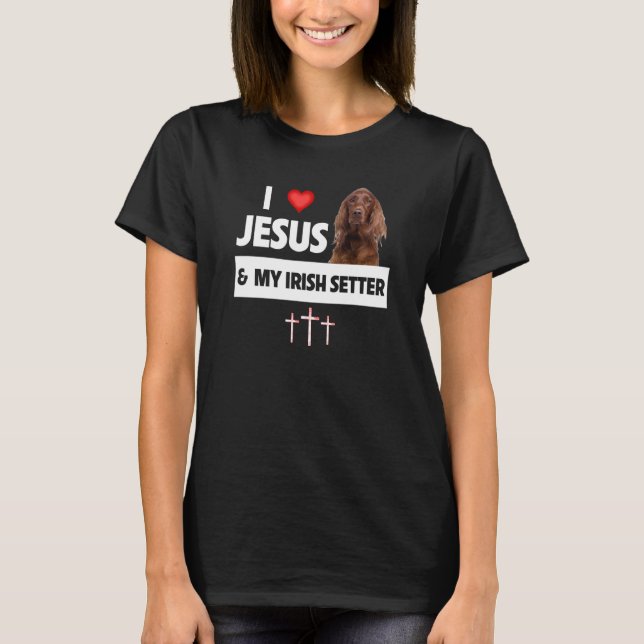 I Love Jesus and My Irish Setter Dog Mom Dad Chris T Shirt (Framsida)